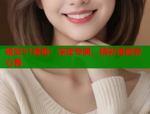 晚安51漫画：深夜专属，精彩漫画安心看  第2张