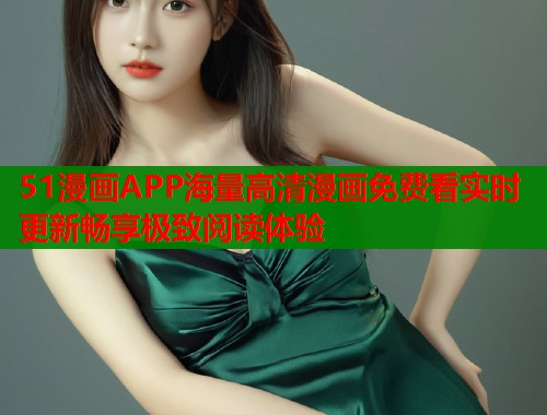 51漫画APP海量高清漫画免费看实时更新畅享极致阅读体验