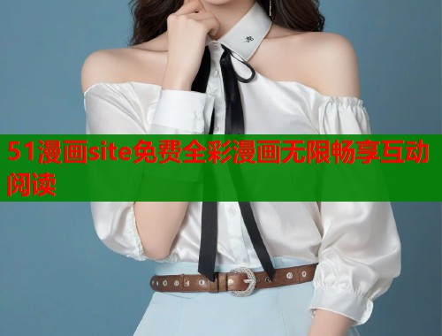 51漫画site免费全彩漫画无限畅享互动阅读
