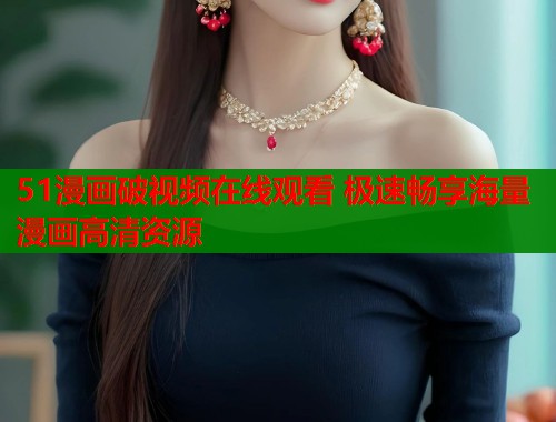 51漫画破视频在线观看 极速畅享海量漫画高清资源  第2张