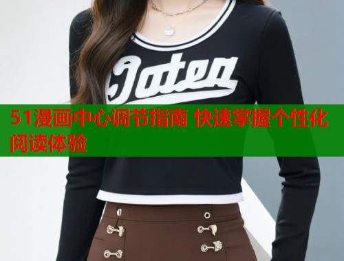 51漫画中心调节指南 快速掌握个性化阅读体验  第2张