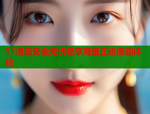 51漫画安全无忧畅享海量正版漫画体验  第1张