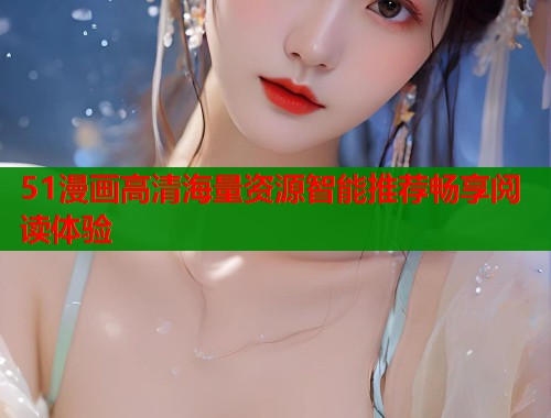 51漫画高清海量资源智能推荐畅享阅读体验  第2张